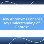 How Antonyms Enhance My Understanding of Context