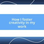 How I foster creativity in my work