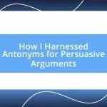 How I Harnessed Antonyms for Persuasive Arguments