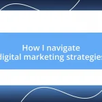 How I navigate digital marketing strategies