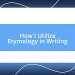 How I Utilize Etymology in Writing