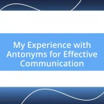 My Experience with Antonyms for Effective Communication