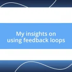 My insights on using feedback loops