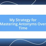 My Strategy for Mastering Antonyms Over Time