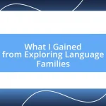 What I Gained from Exploring Language Families