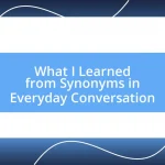 What I Learned from Synonyms in Everyday Conversation