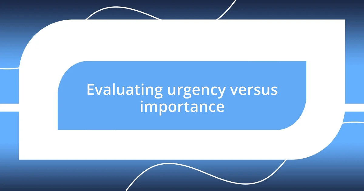 Evaluating urgency versus importance