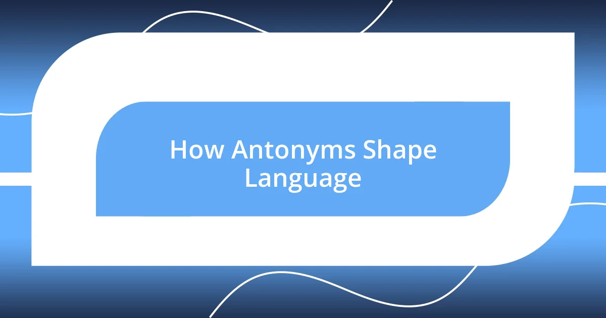 How Antonyms Shape Language